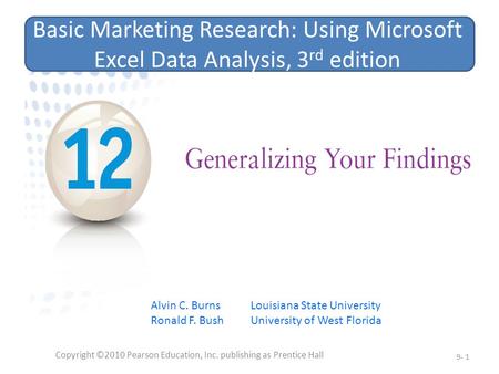 Copyright ©2010 Pearson Education, Inc. publishing as Prentice Hall 9- 1 Basic Marketing Research: Using Microsoft Excel Data Analysis, 3 rd edition Alvin.