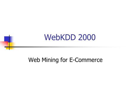 WebKDD 2000 Web Mining for E-Commerce. Welcome to WebKDD 2000 Program Co-chairs Ronny Kohavi, Blue Martini Myra Spiliopoulou, Humboldt U. Jaideep Srivastava,
