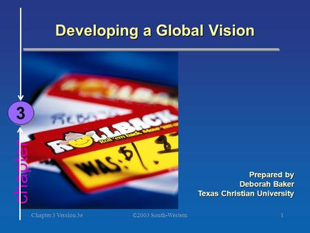 ©2003 South-Western Chapter 3 Version 3e1 chapter Developing a Global Vision 3 3 Prepared by Deborah Baker Texas Christian University.