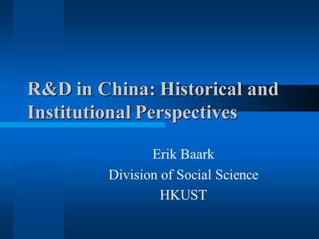 R&D in China: Historical and Institutional Perspectives Erik Baark Division of Social Science HKUST.