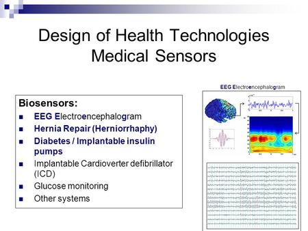Design of Health Technologies Medical Sensors EEG Electroencephalogram Biosensors: EEG Electroencephalogram Hernia Repair (Herniorrhaphy) Diabetes / Implantable.