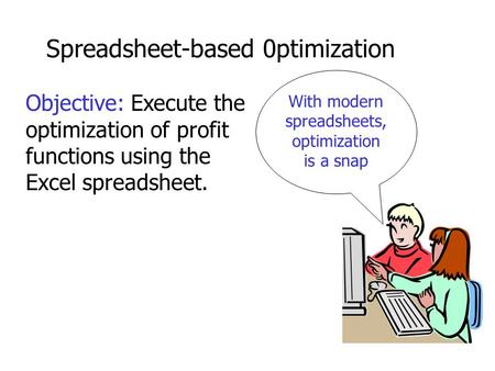 Spreadsheet-based 0ptimization Objective: Execute the optimization of profit functions using the Excel spreadsheet. With modern spreadsheets, optimization.