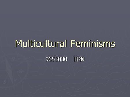 Multicultural Feminisms 9653030 田御. Identity Politics ► Women of Color & Lesbians ► based upon differences from white, heterosexual, mainstream society.