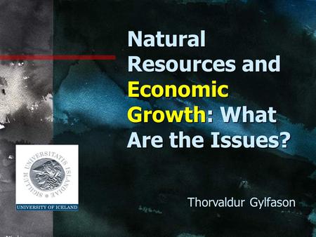 Natural Resources and Economic Growth: What Are the Issues? Thorvaldur Gylfason.