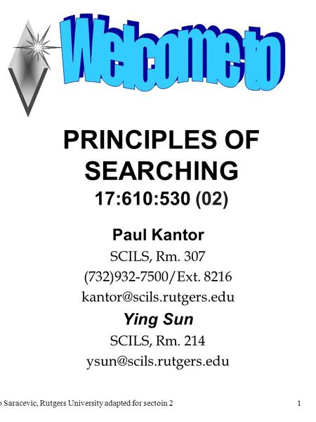 © Tefko Saracevic, Rutgers University adapted for sectoin 21 PRINCIPLES OF SEARCHING 17:610:530 (02) Paul Kantor SCILS, Rm. 307 (732)932-7500/Ext. 8216.
