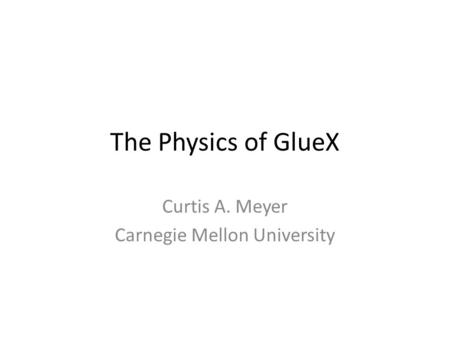 The Physics of GlueX Curtis A. Meyer Carnegie Mellon University.