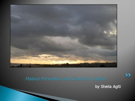 By Sheila Agiti Malaria Prevention and Control in Liberia Malaria Prevention and Control in Liberia.