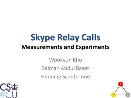Skype Relay Calls Skype Relay Calls Measurements and Experiments Wookyun Kho Salman Abdul Baset Henning Schulzrinne.