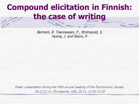 Compound elicitation in Finnish: the case of writing Bertram, R. Toennessen, F., Strömqvist, S. Hyönä, J. and Niemi, P. Poster presentation during the.