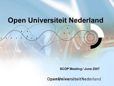 Open Universiteit Nederland SCOP Meeting / June 2007.