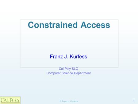 1 © Franz J. Kurfess Constrained Access Franz J. Kurfess Cal Poly SLO Computer Science Department.