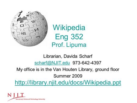 Wikipedia Eng 352 Prof. Lipuma Librarian, Davida Scharf 973-642-4397 My office is in the Van Houten Library, ground floor.
