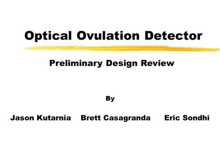 Optical Ovulation Detector By Jason Kutarnia Brett Casagranda Eric Sondhi Preliminary Design Review.