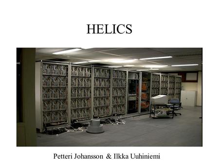 HELICS Petteri Johansson & Ilkka Uuhiniemi. HELICS COW –AMD Athlon MP 1.4Ghz –512 (2 in same computing node) –35 at top500.org –Linpack Benchmark 825.