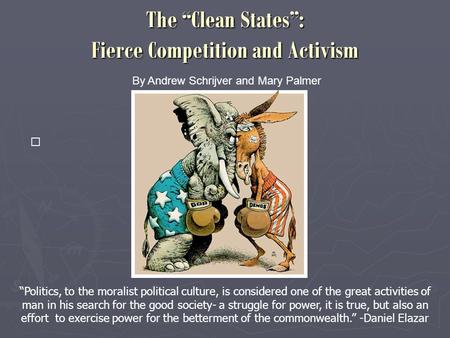 The “Clean States”: Fierce Competition and Activism By Andrew Schrijver and Mary Palmer “Politics, to the moralist political culture, is considered one.