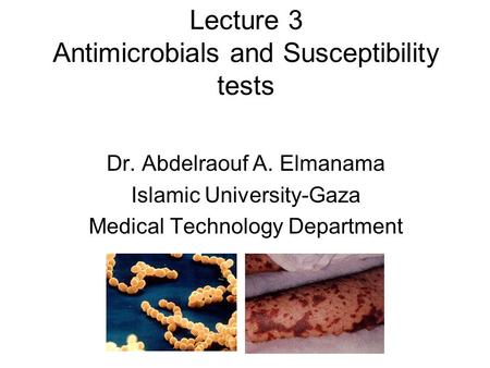 Lecture 3 Antimicrobials and Susceptibility tests Dr. Abdelraouf A. Elmanama Islamic University-Gaza Medical Technology Department.