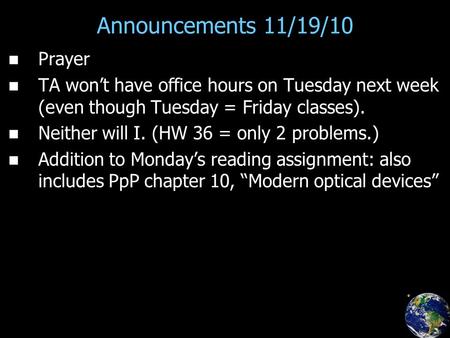 Announcements 11/19/10 Prayer TA won’t have office hours on Tuesday next week (even though Tuesday = Friday classes). Neither will I. (HW 36 = only 2 problems.)