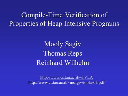 Compile-Time Verification of Properties of Heap Intensive Programs Mooly Sagiv Thomas Reps Reinhard Wilhelm