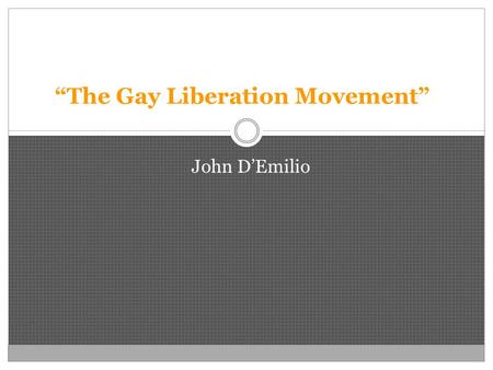 “The Gay Liberation Movement” John D’Emilio. Origins of Gay Liberation Movement Stonewall Inn Raid: June 27, 1969 (Freeman: Crisis) StoneWall Riot: Sparked.