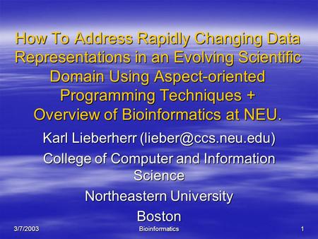 3/7/2003Bioinformatics1 How To Address Rapidly Changing Data Representations in an Evolving Scientific Domain Using Aspect-oriented Programming Techniques.
