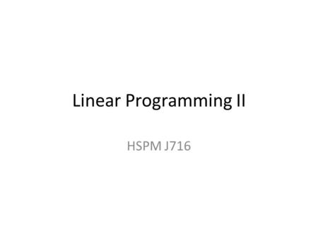Linear Programming II HSPM J716. Crawling along the simplex The simplex method moves from one corner to the next until the amount to be maximized stops.