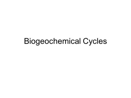 Biogeochemical Cycles. Biogeochemical: Chemical elements and molecules that cycle through the Earth’s systems and provide the building blocks for life.