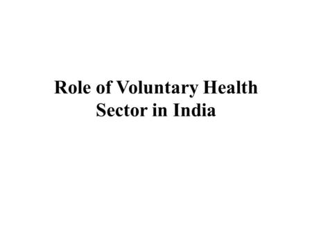 Role of Voluntary Health Sector in India. Framework: Introduction Definition of voluntary sector Functions of voluntary sector Strengths of voluntary.