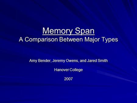 Memory Span A Comparison Between Major Types Amy Bender, Jeremy Owens, and Jared Smith Hanover College 2007.