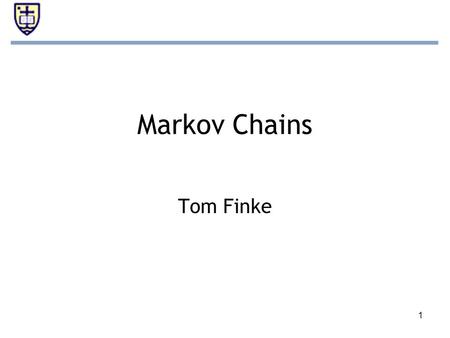 1 Markov Chains Tom Finke. 2 Overview Outline of presentation The Markov chain model –Description and solution of simplest chain –Study of steady state.