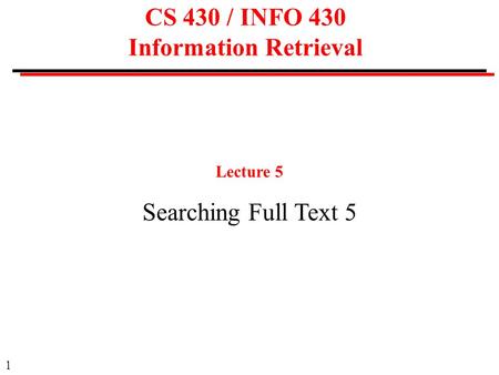 1 CS 430 / INFO 430 Information Retrieval Lecture 5 Searching Full Text 5.