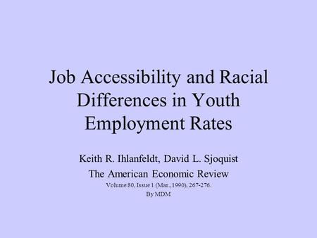 Job Accessibility and Racial Differences in Youth Employment Rates Keith R. Ihlanfeldt, David L. Sjoquist The American Economic Review Volume 80, Issue.