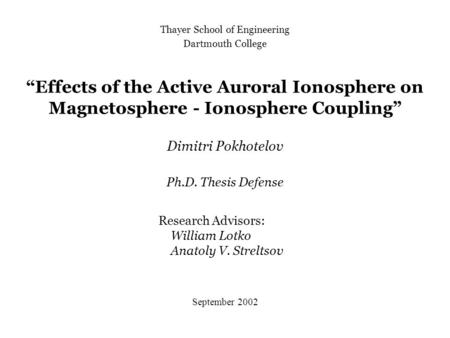 Thayer School of Engineering Dartmouth College Ph.D. Thesis Defense “Effects of the Active Auroral Ionosphere on Magnetosphere - Ionosphere Coupling” Dimitri.