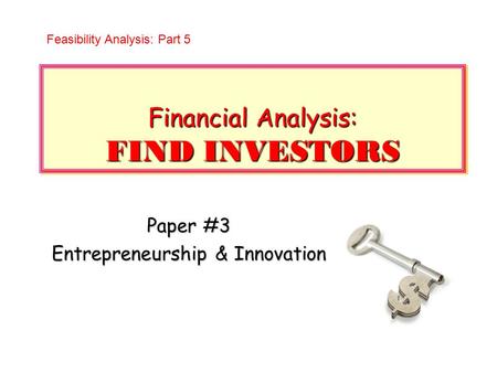 Financial Analysis: FIND INVESTORS Paper #3 Entrepreneurship & Innovation Feasibility Analysis: Part 5.
