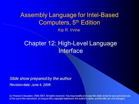 Assembly Language for Intel-Based Computers, 5 th Edition Chapter 12: High-Level Language Interface (c) Pearson Education, 2006-2007. All rights reserved.