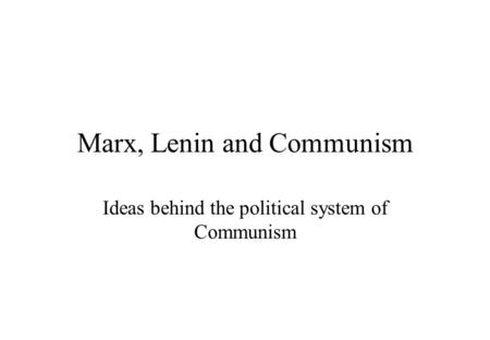Marx, Lenin and Communism Ideas behind the political system of Communism.