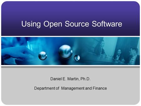 Using Open Source Software Daniel E. Martin, Ph.D. Department of Management and Finance.