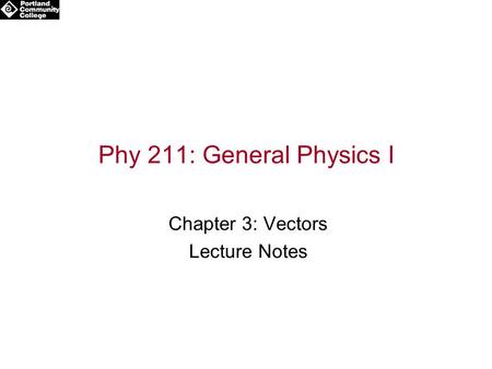 Phy 211: General Physics I Chapter 3: Vectors Lecture Notes.