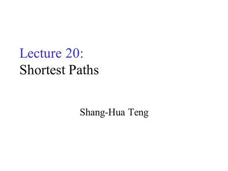 Lecture 20: Shortest Paths Shang-Hua Teng. Weighted Directed Graphs Weight on edges for distance 400 2500 1000 1800 800 900.