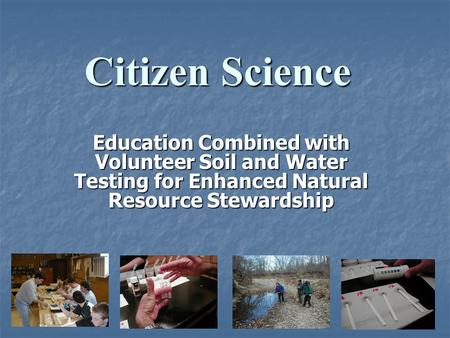 Citizen Science Education Combined with Volunteer Soil and Water Testing for Enhanced Natural Resource Stewardship.