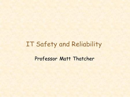 IT Safety and Reliability Professor Matt Thatcher.