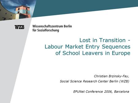 Lost in Transition - Labour Market Entry Sequences of School Leavers in Europe Christian Brzinsky-Fay, Social Science Research Center Berlin (WZB) EPUNet.