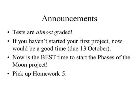 Announcements Tests are almost graded! If you haven’t started your first project, now would be a good time (due 13 October). Now is the BEST time to start.