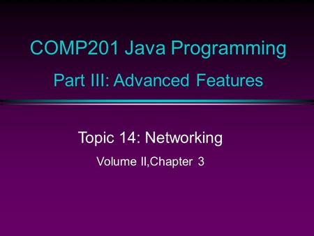COMP201 Java Programming Part III: Advanced Features Topic 14: Networking Volume II,Chapter 3.