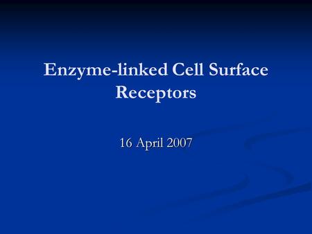 Enzyme-linked Cell Surface Receptors 16 April 2007.
