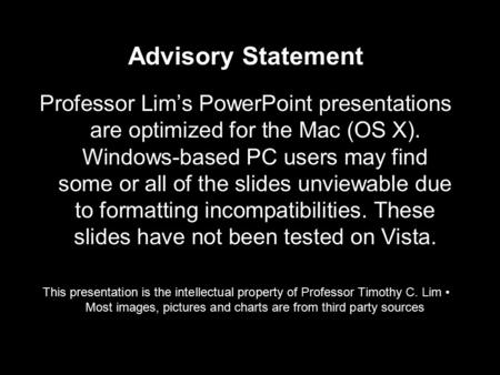 Advisory Statement Professor Lim’s PowerPoint presentations are optimized for the Mac (OS X). Windows-based PC users may find some or all of the slides.