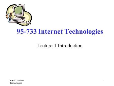 95-733 Internet Technologies 1 Lecture 1 Introduction.