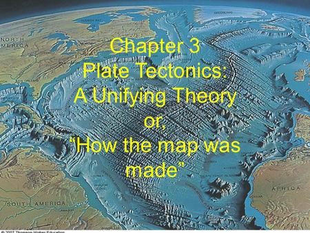 Plate Tectonics: A Unifying Theory or, “How the map was made”