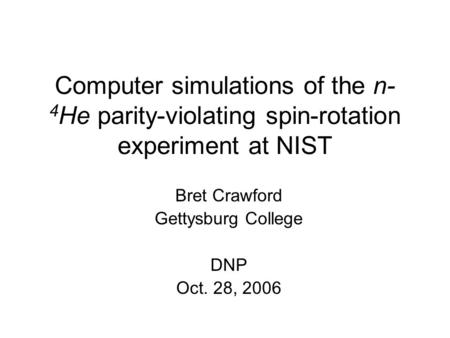 Computer simulations of the n- 4 He parity-violating spin-rotation experiment at NIST Bret Crawford Gettysburg College DNP Oct. 28, 2006.