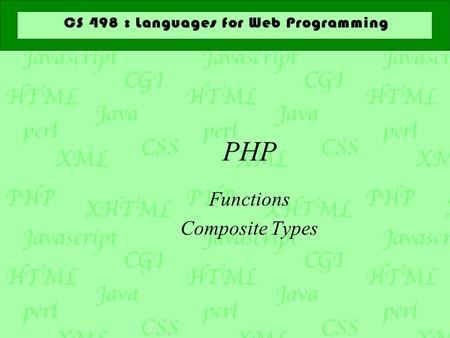 PHP Functions Composite Types. Functions  Declaration  function functionName(paramList) {  /* code goes here */ }  paramList is comma-separated list.