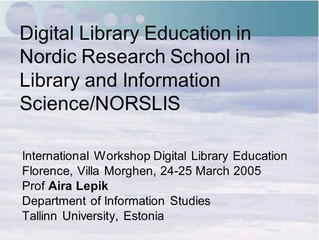 Digital Library Education in Nordic Research School in Library and Information Science/NORSLIS International Workshop Digital Library Education Florence,